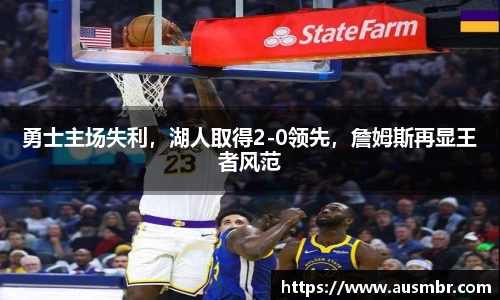 勇士主场失利，湖人取得2-0领先，詹姆斯再显王者风范