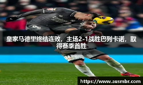 皇家马德里终结连败，主场2-1战胜巴列卡诺，取得赛季首胜