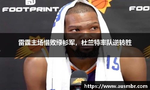 雷霆主场惜败绿衫军，杜兰特率队逆转胜