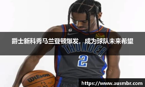 爵士新科秀马兰登顿爆发，成为球队未来希望