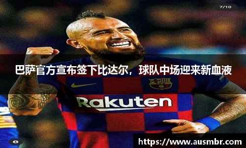 巴萨官方宣布签下比达尔，球队中场迎来新血液