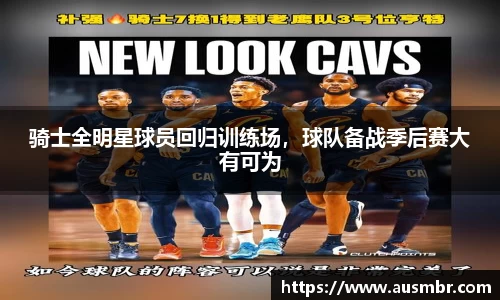 骑士全明星球员回归训练场，球队备战季后赛大有可为
