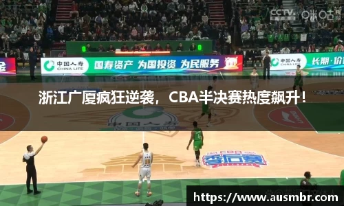 浙江广厦疯狂逆袭，CBA半决赛热度飙升！
