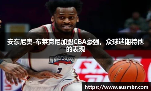 安东尼奥-布莱克尼加盟CBA豪强，众球迷期待他的表现