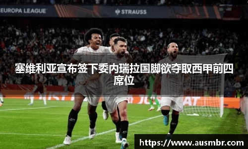 塞维利亚宣布签下委内瑞拉国脚欲夺取西甲前四席位