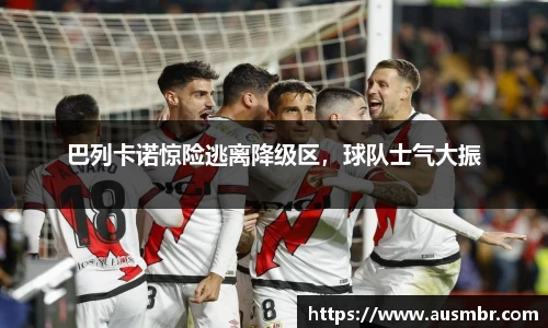巴列卡诺惊险逃离降级区，球队士气大振