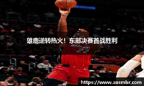 雄鹿逆转热火！东部决赛首战胜利