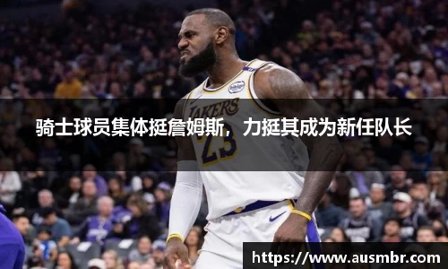 骑士球员集体挺詹姆斯，力挺其成为新任队长