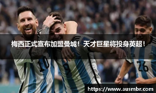 梅西正式宣布加盟曼城！天才巨星将投身英超！