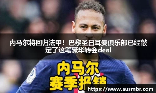 内马尔将回归法甲！巴黎圣日耳曼俱乐部已经敲定了这笔豪华转会deal