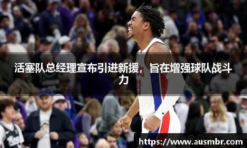 活塞队总经理宣布引进新援，旨在增强球队战斗力
