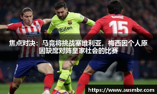 焦点对决：马竞将挑战塞维利亚，梅西因个人原因缺席对阵皇家社会的比赛