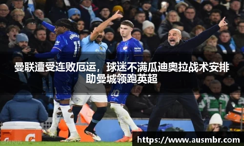 曼联遭受连败厄运，球迷不满瓜迪奥拉战术安排助曼城领跑英超