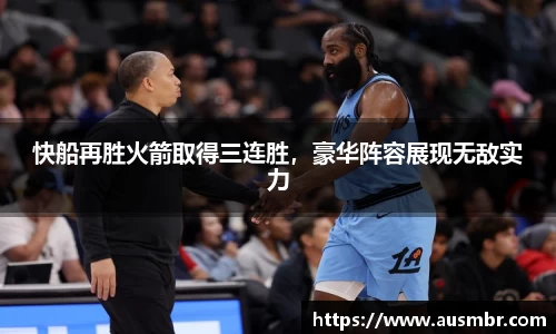 快船再胜火箭取得三连胜，豪华阵容展现无敌实力