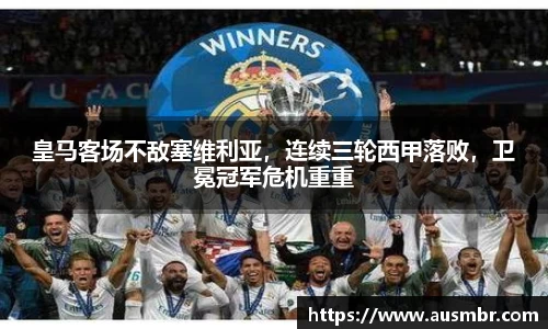 皇马客场不敌塞维利亚，连续三轮西甲落败，卫冕冠军危机重重