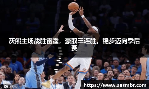 灰熊主场战胜雷霆，豪取三连胜，稳步迈向季后赛