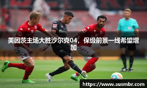 美因茨主场大胜沙尔克04，保级前景一线希望增加