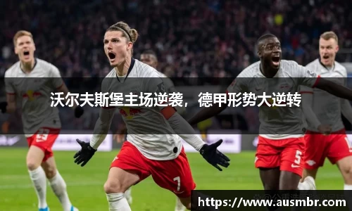 沃尔夫斯堡主场逆袭，德甲形势大逆转