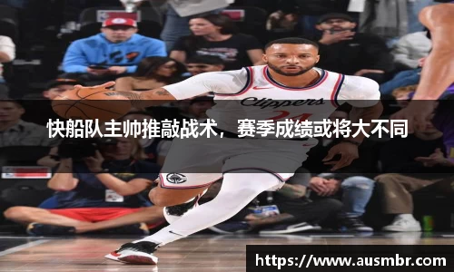 快船队主帅推敲战术，赛季成绩或将大不同