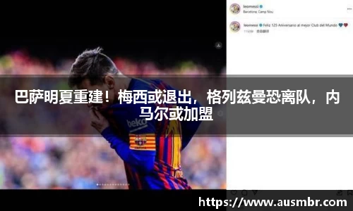 巴萨明夏重建！梅西或退出，格列兹曼恐离队，内马尔或加盟