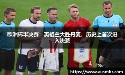 欧洲杯半决赛：英格兰大胜丹麦，历史上首次进入决赛