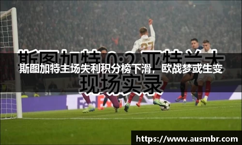 斯图加特主场失利积分榜下滑，欧战梦或生变