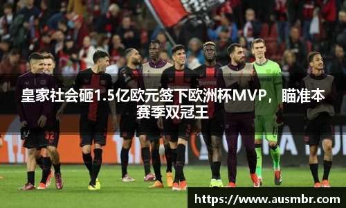 皇家社会砸1.5亿欧元签下欧洲杯MVP，瞄准本赛季双冠王