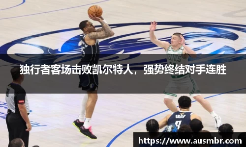 独行者客场击败凯尔特人，强势终结对手连胜