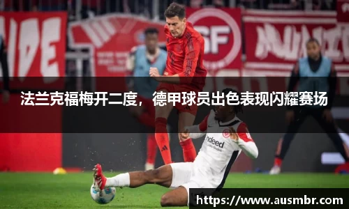 法兰克福梅开二度，德甲球员出色表现闪耀赛场