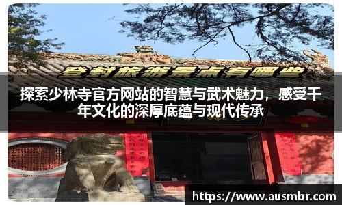 探索少林寺官方网站的智慧与武术魅力，感受千年文化的深厚底蕴与现代传承