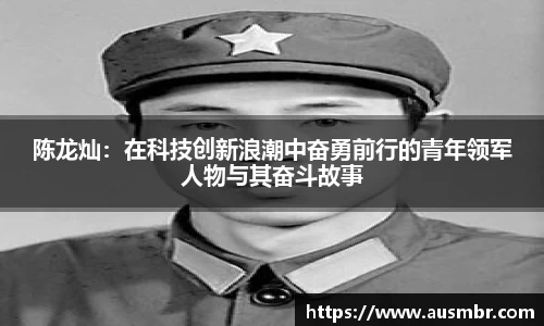 陈龙灿：在科技创新浪潮中奋勇前行的青年领军人物与其奋斗故事