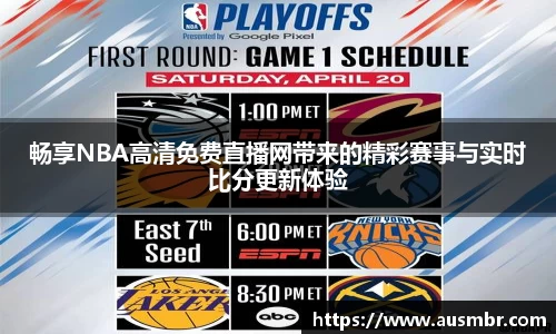 畅享NBA高清免费直播网带来的精彩赛事与实时比分更新体验
