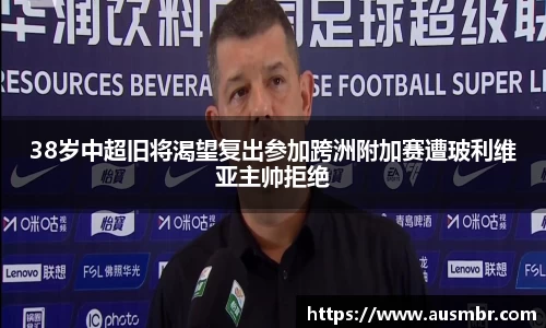 38岁中超旧将渴望复出参加跨洲附加赛遭玻利维亚主帅拒绝