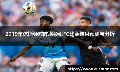 2019年休斯顿对阵洛杉矶FC比赛结果预测与分析