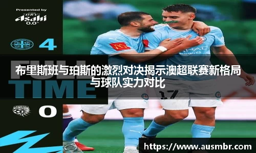 布里斯班与珀斯的激烈对决揭示澳超联赛新格局与球队实力对比