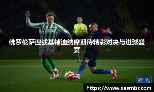 佛罗伦萨迎战基辅迪纳摩期待精彩对决与进球盛宴